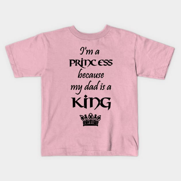 I'm a Princess because my dad is a KING black Kids T-Shirt by Teeject